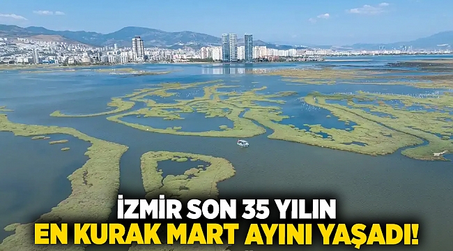 İzmir son 35 yılın en kurak Mart ayını yaşadı!