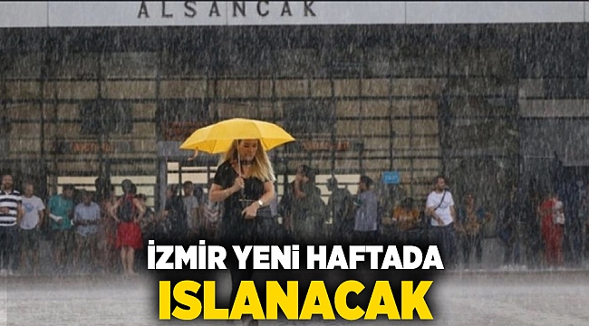 İzmir yeni haftada ıslanacak!