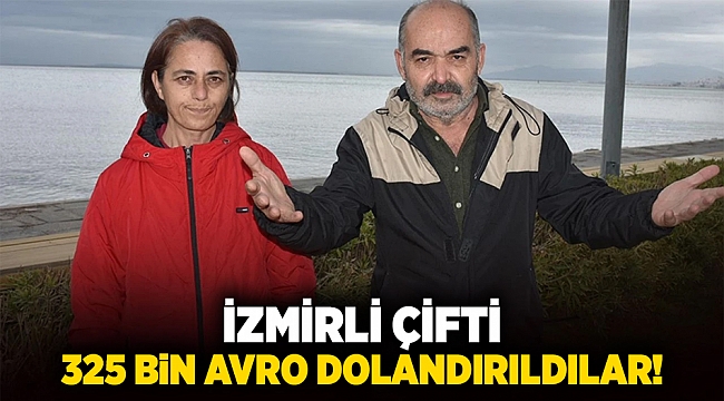 İzmirli çifti 325 bin avro dolandırıldılar!