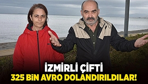 İzmirli çifti 325 bin avro dolandırıldılar!