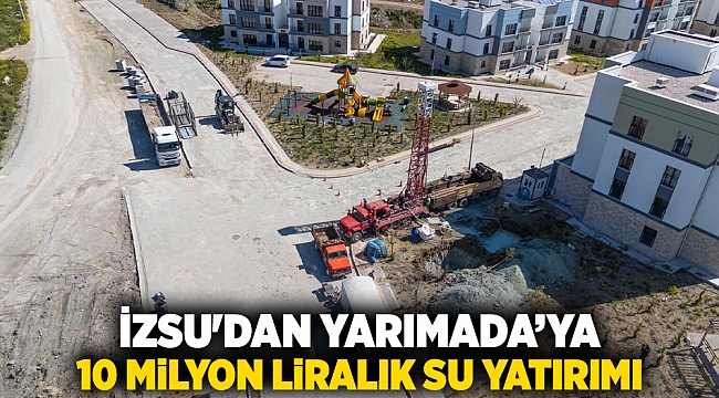 İZSU'dan Yarımada’ya 10 milyon liralık su yatırımı