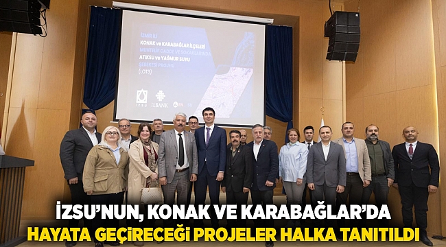 İZSU’nun Konak ve Karabağlar’da hayata geçireceği projeler halka tanıtıldı 