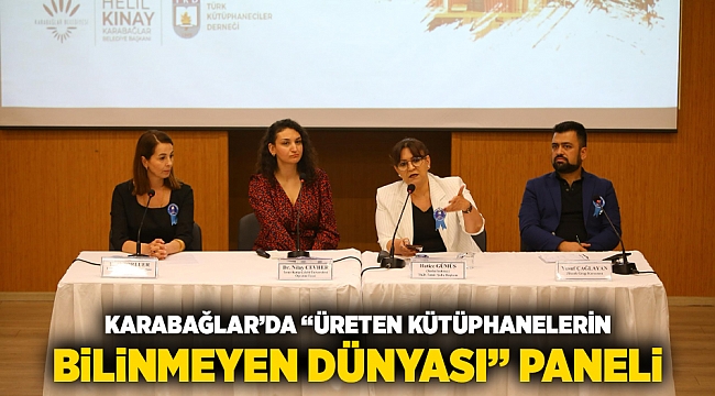 Karabağlar’da “Üreten Kütüphanelerin Bilinmeyen Dünyası” Paneli