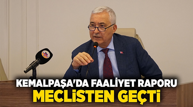 KEMALPAŞA'DA FAALİYET RAPORU MECLİSTEN GEÇTİ