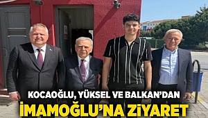 Kocaoğlu, Yüksel ve Balkan'dan İmamoğlu'na ziyaret 