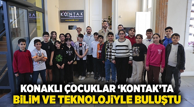 Konaklı çocuklar ‘Kontak’ta bilim ve teknolojiyle buluştu