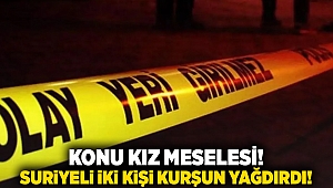 Konu kız meselesi! Suriyeli iki kişi kurşun yağdırdı!