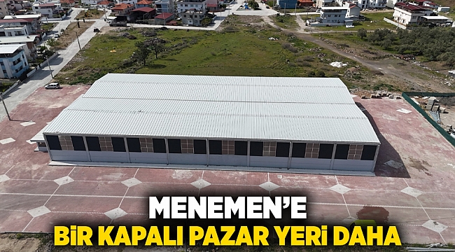 Menemen’e bir kapalı pazar yeri daha