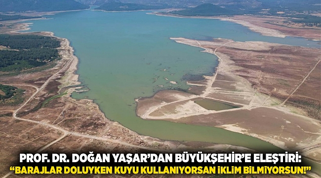 Prof. Dr. Doğan Yaşar’dan Büyükşehir’e eleştiri: “BARAJLAR DOLUYKEN KUYU KULLANIYORSAN İKLİM BİLMİYORSUN!”