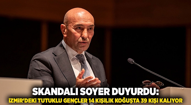 Skandalı Soyer duyurdu: İzmir'deki tutuklu gençler 14 kişilik koğuşta 39 kişi kalıyor