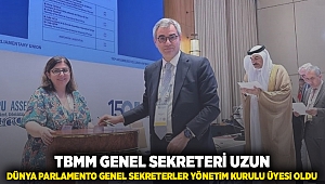 TBMM Genel Sekreteri Uzun, Dünya Parlamento Genel Sekreterler Yönetim Kurulu üyesi oldu