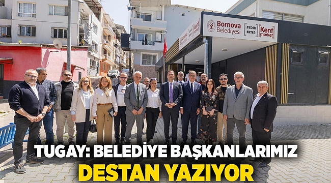 Tugay: Belediye başkanlarımız destan yazıyor