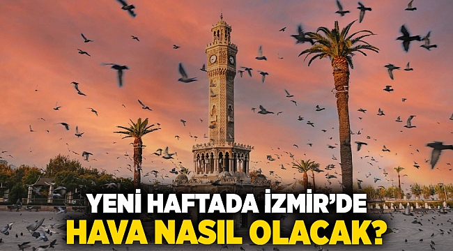 Yeni Haftada İzmir’de Hava Nasıl Olacak?