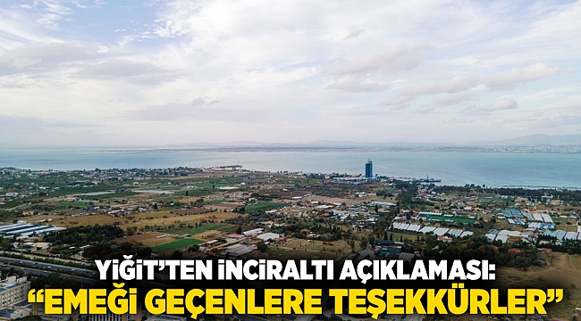 Yiğit’ten İnciraltı açıklaması: “Emeği geçenlere teşekkürler”
