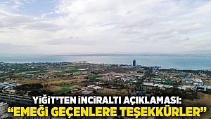 Yiğit’ten İnciraltı açıklaması: “Emeği geçenlere teşekkürler”