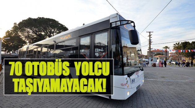 70 Otobüs Yolcu Taşıyamayacak