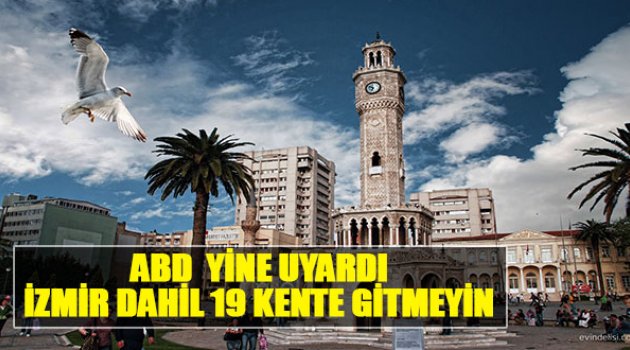 ABD Yine Uyardı: İzmir Dahil 19 Kente Gitmeyin!