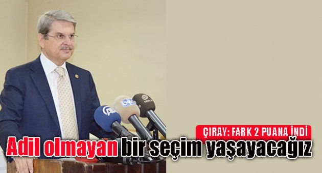 'ADİL OLMAYAN BİR SEÇİM YAŞAYACAĞIZ'