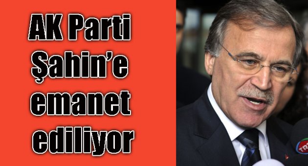 AK Parti Şahin'e emanet ediliyor