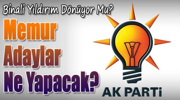 AK Parti'de memur adaylar ne yapacak: Yıldırım dönüyor mu?