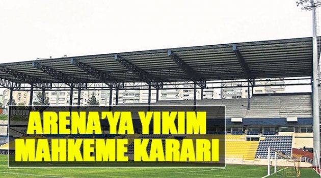 Arena’ya Yıkım Mahkeme Kararı