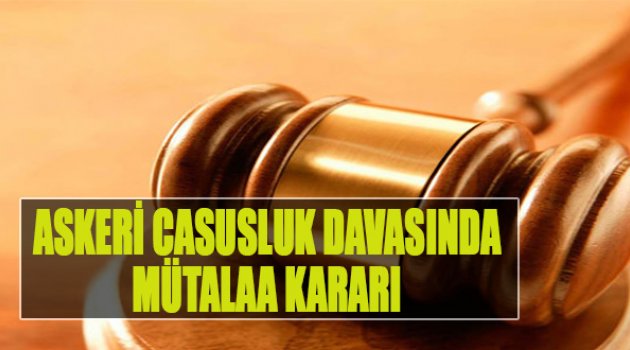 Askeri Casusluk Davasında Mütalaa Kararı