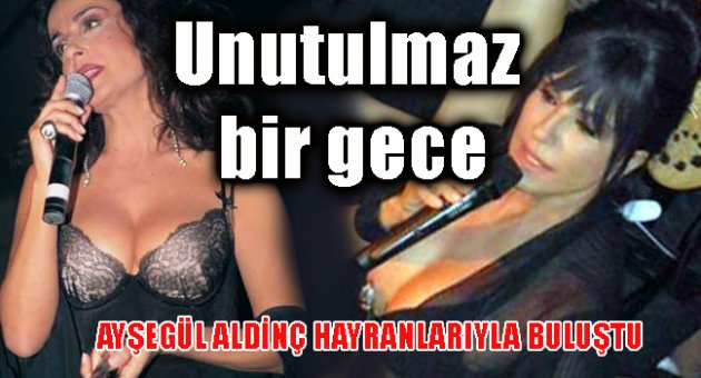 Ayşegül Aldinç unutulmaz bir gece yaşattı