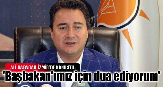 Babacan: 'Başbakan'ımız için dua ediyorum'