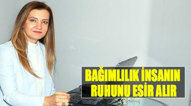 “Bağımlılık İnsanın Ruhunu Esir Alır”