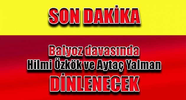 Balyoz Davası'nda Hilmi Özkök ve Aytaç Yalman dinlenecek