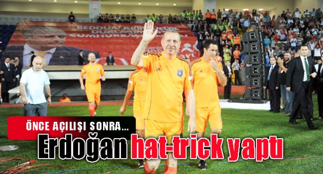 Başbakan Erdoğan hat-trick yaptı