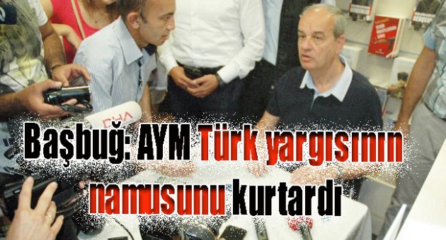 Başbuğ: AYM Türk yargısının namusunu kurtardı