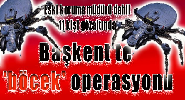 Başkent'te 'böcek' operasyonu