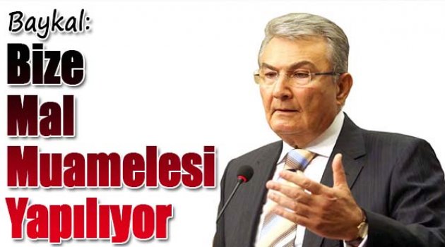 Baykal: Bize Mal Muamelesi Yapılıyor