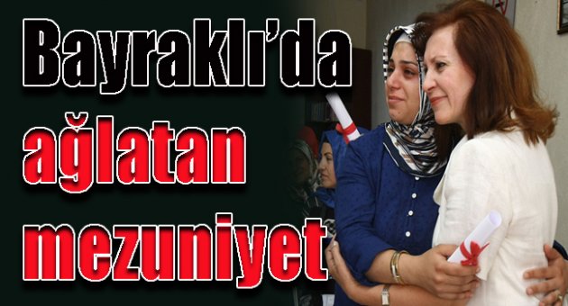 Bayraklı'da ağlatan mezuniyet...