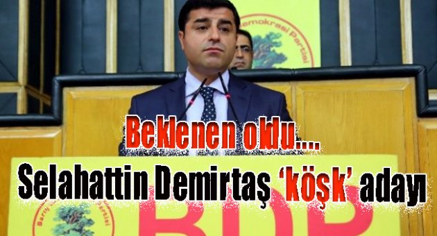 Beklenen oldu. Selahattin Demirtaş köşk adayı...