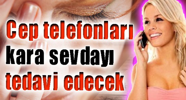 Cep telefonları kara sevdayı tedavi edecek