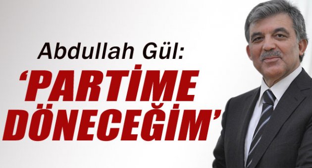 Cumhurbaşkanı Gül: ‘Partime geri döneceğim’