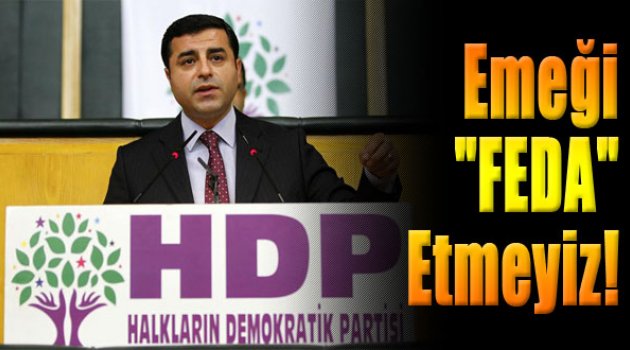 Demirtaş: 40 yıllık emeğimizi Tayyip Bey'e feda etmeyiz