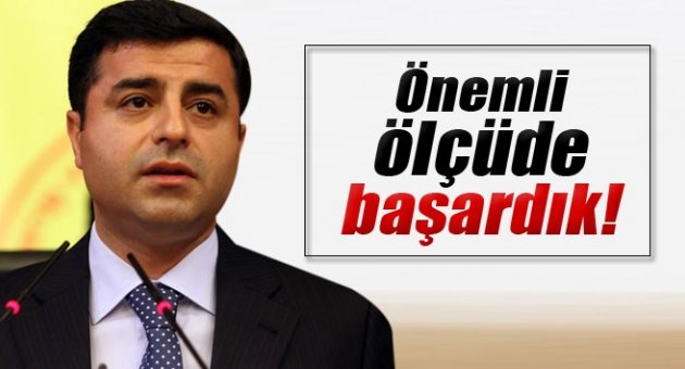 Demirtaş: Amacımıza önemli ölçüde kavuştuk