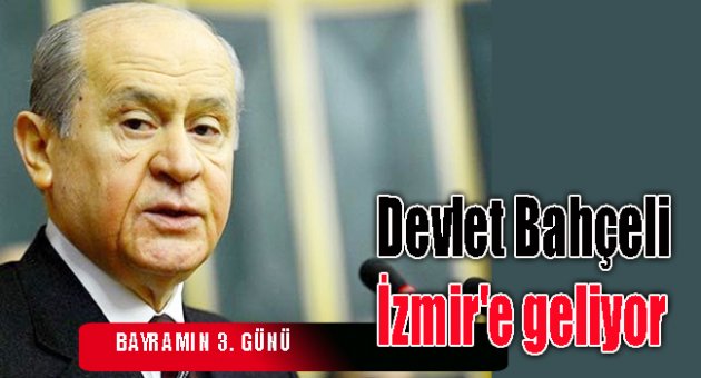 Devlet Bahçeli İzmir'e geliyor