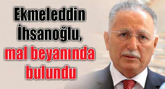 Ekmeleddin İhsanoğlu, mal beyanında bulundu