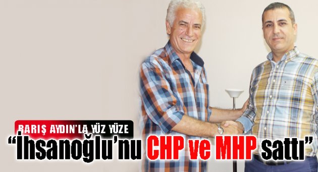 “Ekmelettin İhsanoğlu’nu CHP ve MHP sattı”