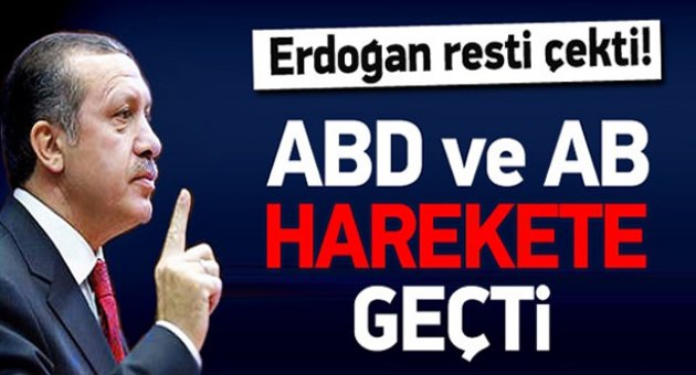 Erdoğan resti çekti, ABD ve Avrupa harekete geçti