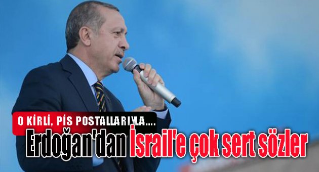 Erdoğan'dan İsrail'e çok sert sözler