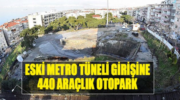 Eski Metro Tüneli Girişine 440 Araçlık Otopark