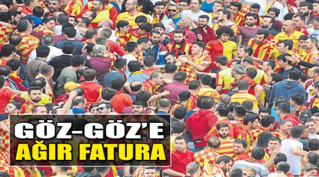 Göz-Göz'e Ağır Fatura