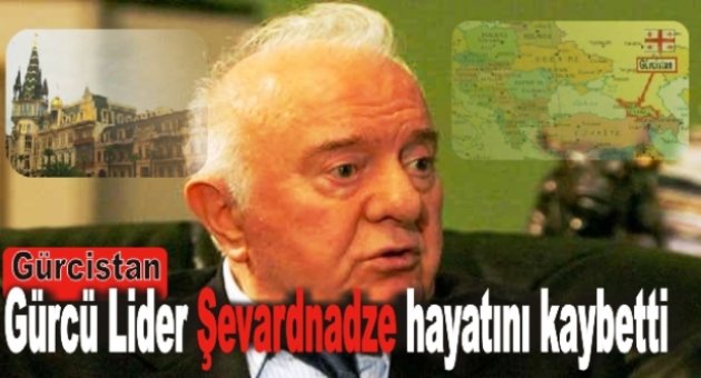 Gürcistan'ın eski devlet başkanlarından Eduard Şevardnadze hayatını kaybetti.