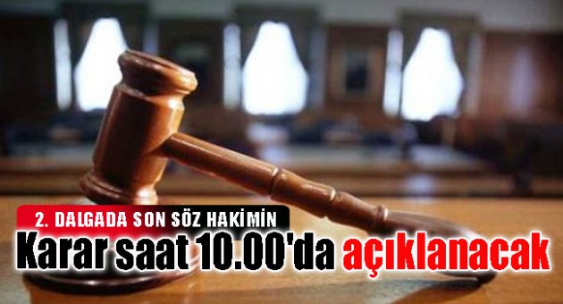 Hakim kararını saat 10.00'da açıklayacak!