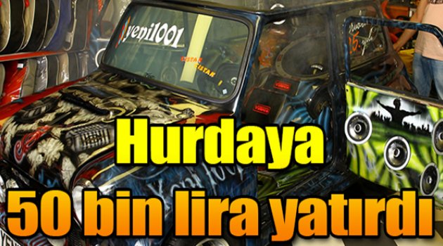 Hurdaya 50 bin lira yatırdı